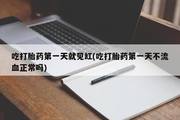 米非司酮网上药店微信吃打胎药第一天就见红(吃打胎药第一天不流血正常吗)