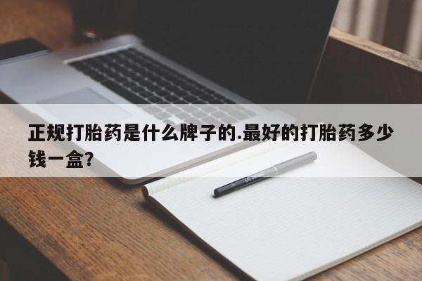 米非司酮网上药店微信正规打胎药是什么牌子的.最好的打胎药多少钱一盒？