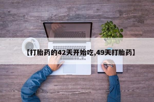 米非司酮网上药店微信【打胎药的42天开始吃,49天打胎药】