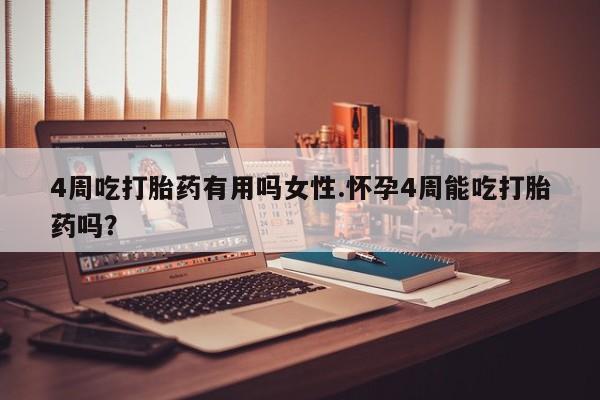 米非司酮网上药店微信4周吃打胎药有用吗女性.怀孕4周能吃打胎药吗？