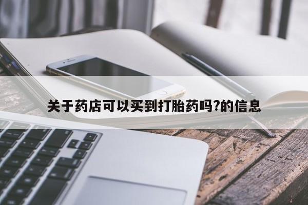 米非司酮网上药店微信关于药店可以买到打胎药吗?的信息
