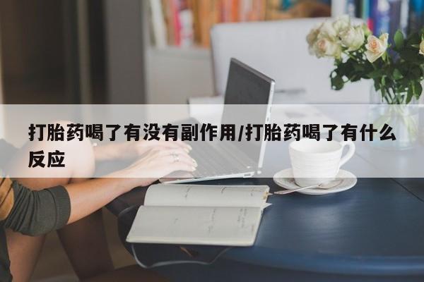 米非司酮网上药店微信打胎药喝了有没有副作用/打胎药喝了有什么反应