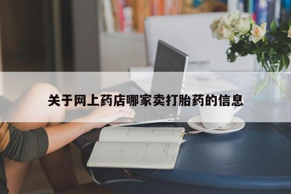米非司酮网上药店微信关于网上药店哪家卖打胎药的信息