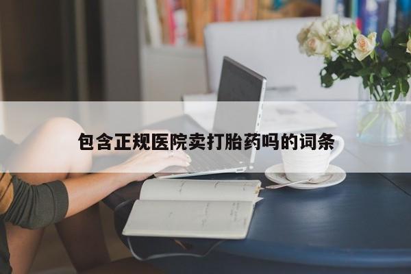 米非司酮网上药店微信包含正规医院卖打胎药吗的词条