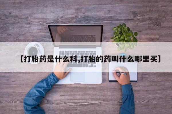 米非司酮网上药店微信【打胎药是什么科,打胎的药叫什么哪里买】