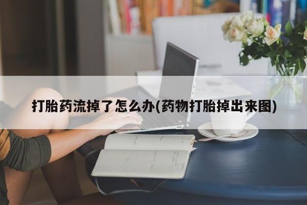 米非司酮网上药店微信打胎药流掉了怎么办(药物打胎掉出来图)