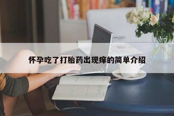 米非司酮网上药店微信怀孕吃了打胎药出现痒的简单介绍