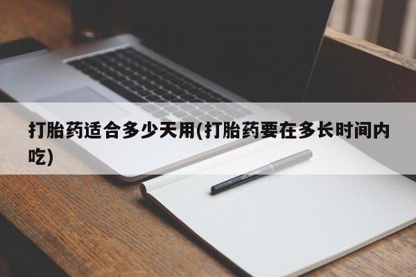 米非司酮网上药店微信打胎药适合多少天用(打胎药要在多长时间内吃)