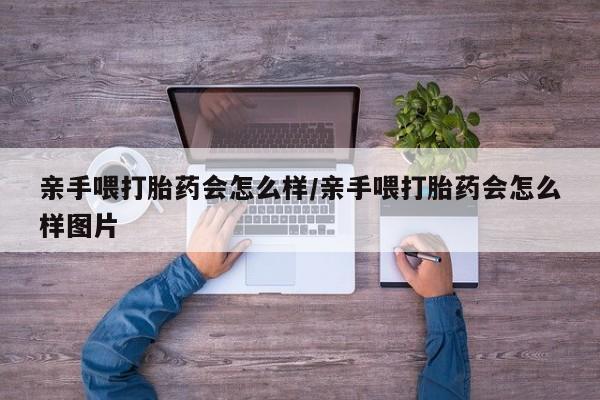 米非司酮网上药店微信亲手喂打胎药会怎么样/亲手喂打胎药会怎么样图片